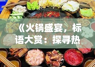 《火鍋盛宴，標(biāo)語大賞：探尋熱門火鍋標(biāo)語背后的魅力》