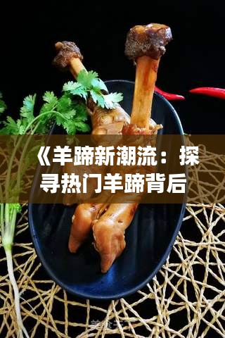 《羊蹄新潮流：探尋熱門羊蹄背后的美食傳奇》