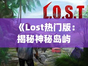 《Lost熱門版：揭秘神秘島嶼的傳奇故事》