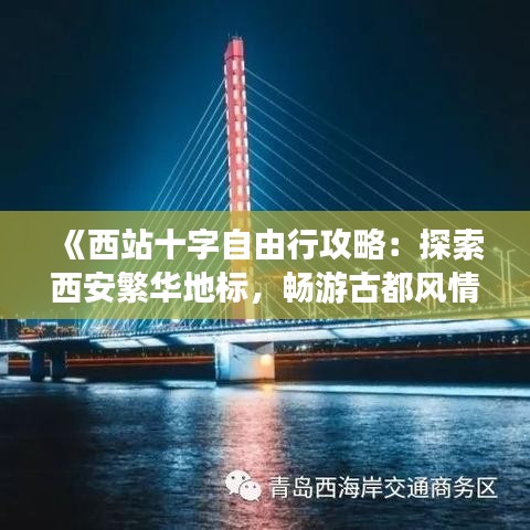 《西站十字自由行攻略：探索西安繁華地標(biāo)，暢游古都風(fēng)情》