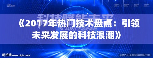 《2017年熱門技術(shù)盤點(diǎn)：引領(lǐng)未來發(fā)展的科技浪潮》