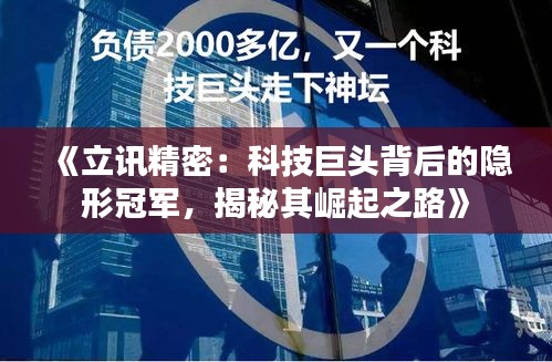 《立訊精密：科技巨頭背后的隱形冠軍，揭秘其崛起之路》