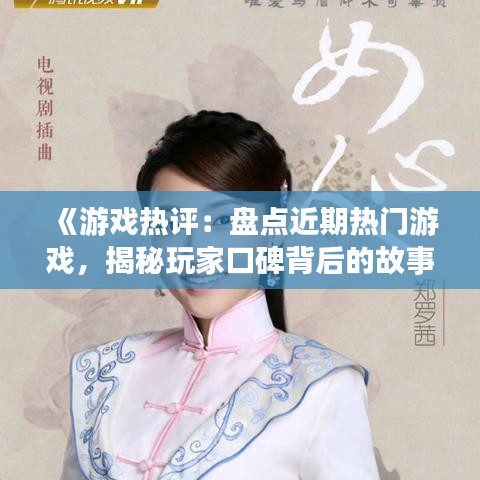 《游戲熱評(píng)：盤點(diǎn)近期熱門游戲，揭秘玩家口碑背后的故事》