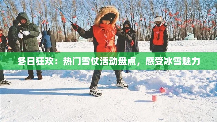 冬日狂歡：熱門雪仗活動盤點，感受冰雪魅力