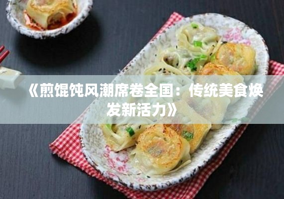 《煎餛飩風(fēng)潮席卷全國：傳統(tǒng)美食煥發(fā)新活力》