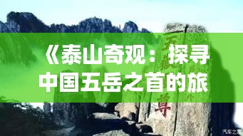 《泰山奇觀：探尋中國五岳之首的旅游魅力》