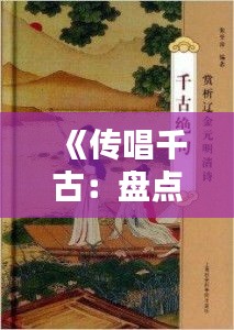 《傳唱千古：盤點(diǎn)民歌熱門作品及魅力解析》