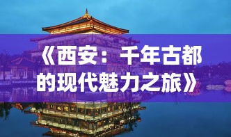 《西安：千年古都的現(xiàn)代魅力之旅》