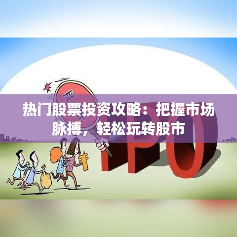 熱門股票投資攻略：把握市場脈搏，輕松玩轉(zhuǎn)股市