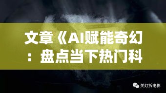 文章《AI賦能奇幻：盤(pán)點(diǎn)當(dāng)下熱門(mén)科幻小說(shuō)佳作》