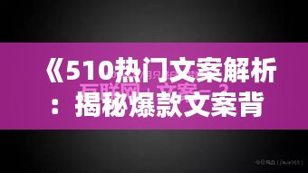 《510熱門文案解析：揭秘爆款文案背后的秘密》