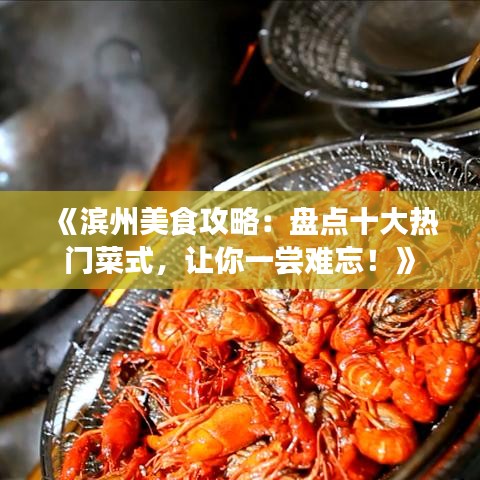 《濱州美食攻略：盤點十大熱門菜式，讓你一嘗難忘！》