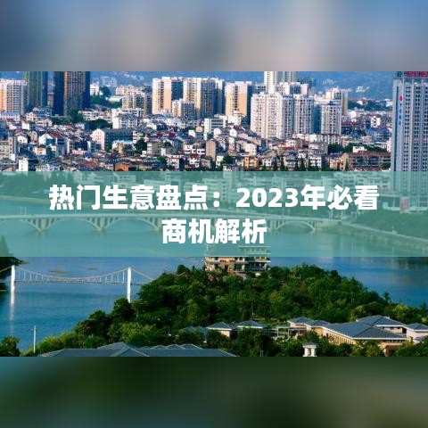 熱門(mén)生意盤(pán)點(diǎn)：2023年必看商機(jī)解析