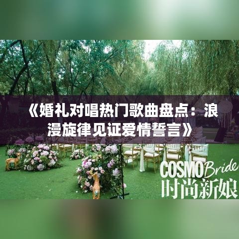 《婚禮對(duì)唱熱門(mén)歌曲盤(pán)點(diǎn)：浪漫旋律見(jiàn)證愛(ài)情誓言》