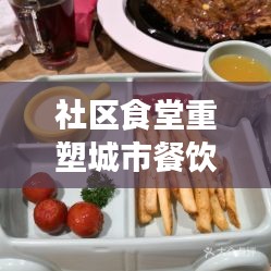 社區(qū)食堂重塑城市餐飲文化，溫馨鄰里共享美食時(shí)光