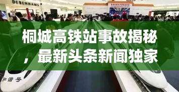 桐城高鐵站事故揭秘，最新頭條新聞獨(dú)家報(bào)道