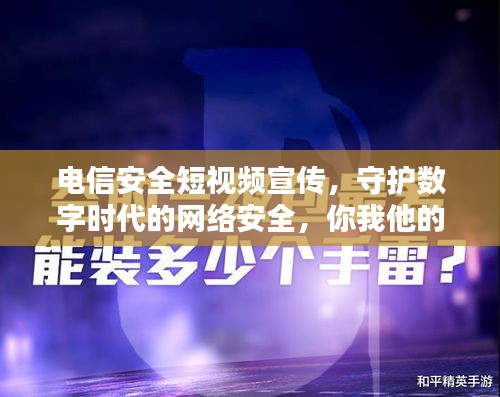 電信安全短視頻宣傳，守護數(shù)字時代的網(wǎng)絡安全，你我他的共同責任