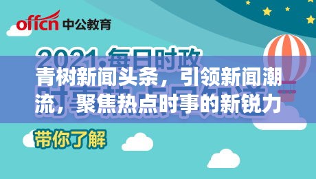 青樹新聞頭條，引領(lǐng)新聞潮流，聚焦熱點時事的新銳力量