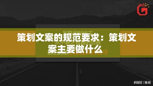 策劃文案的規(guī)范要求：策劃文案主要做什么 