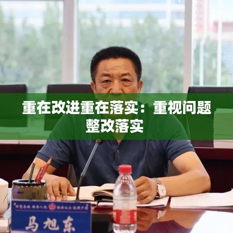 重在改進重在落實：重視問題整改落實 