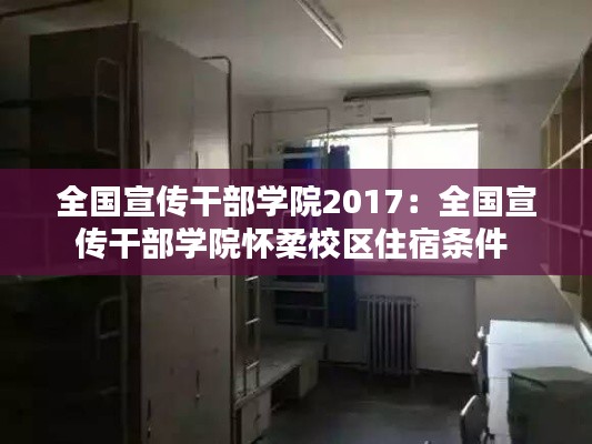 全國宣傳干部學院2017：全國宣傳干部學院懷柔校區(qū)住宿條件 