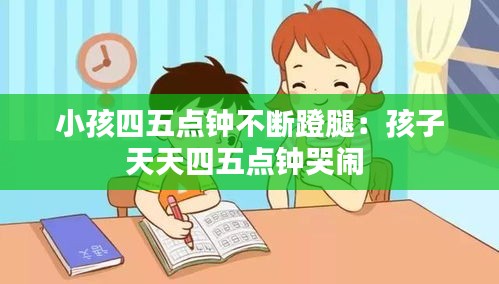 小孩四五點鐘不斷蹬腿：孩子天天四五點鐘哭鬧 