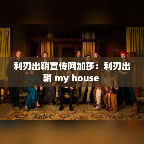 利刃出鞘宣傳阿加莎：利刃出鞘 my house 