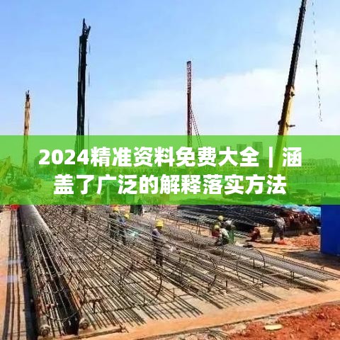 2024精準(zhǔn)資料免費(fèi)大全｜涵蓋了廣泛的解釋落實(shí)方法