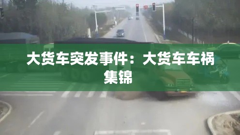 大貨車突發(fā)事件：大貨車車禍集錦 