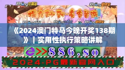 《2024澳門特馬今晚開獎138期》｜實用性執(zhí)行策略講解