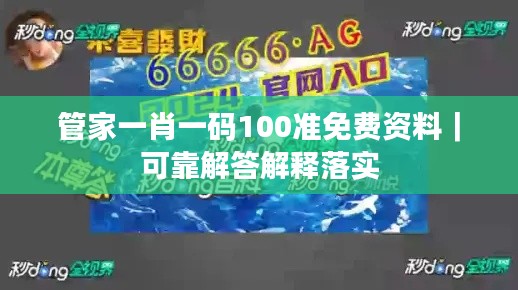 管家一肖一碼100準(zhǔn)免費(fèi)資料｜可靠解答解釋落實(shí)