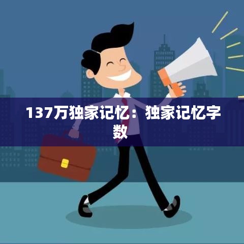 137萬獨(dú)家記憶：獨(dú)家記憶字?jǐn)?shù) 