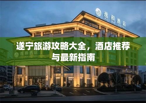 遂寧旅游攻略大全，酒店推薦與最新指南