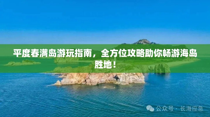 平度春滿島游玩指南，全方位攻略助你暢游海島勝地！