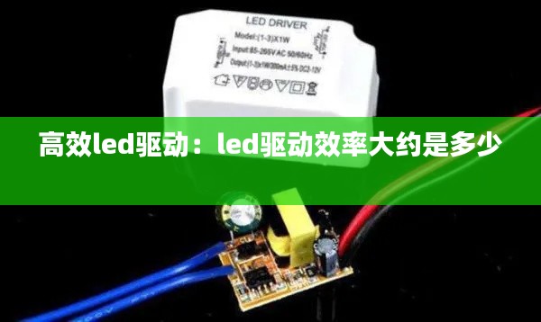 高效led驅(qū)動(dòng)：led驅(qū)動(dòng)效率大約是多少 