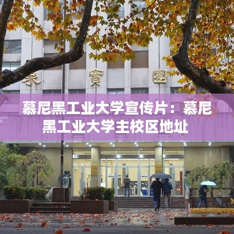 慕尼黑工業(yè)大學宣傳片：慕尼黑工業(yè)大學主校區(qū)地址 