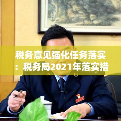 稅務(wù)意見強(qiáng)化任務(wù)落實：稅務(wù)局2021年落實措施 