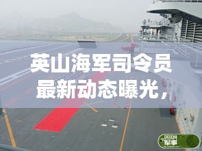 英山海軍司令員最新動(dòng)態(tài)曝光，揭秘司令員最新消息