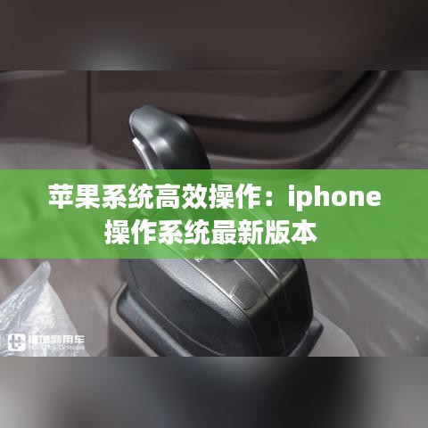 蘋果系統(tǒng)高效操作：iphone操作系統(tǒng)最新版本 