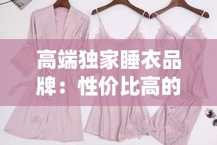 高端獨家睡衣品牌：性價比高的睡衣品牌知乎 