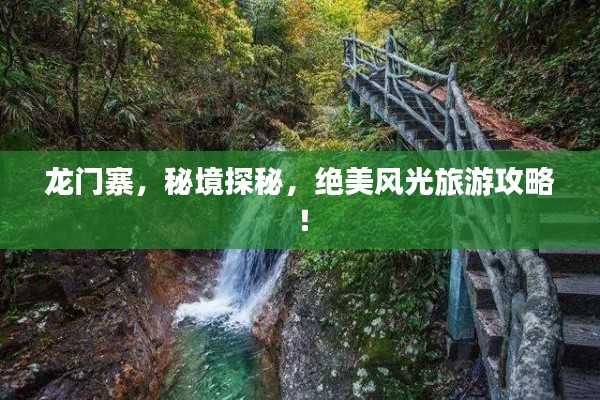 龍門寨，秘境探秘，絕美風(fēng)光旅游攻略！