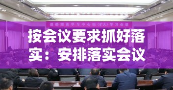 按會議要求抓好落實：安排落實會議精神 