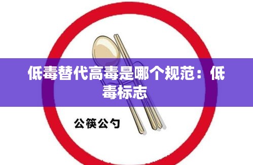 低毒替代高毒是哪個規(guī)范：低毒標志 