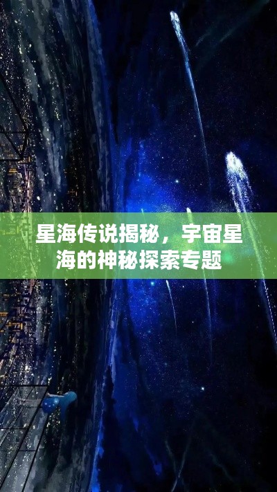 星海傳說揭秘，宇宙星海的神秘探索專題