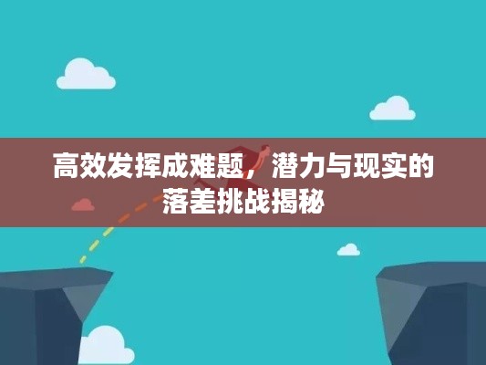 高效發(fā)揮成難題，潛力與現(xiàn)實的落差挑戰(zhàn)揭秘