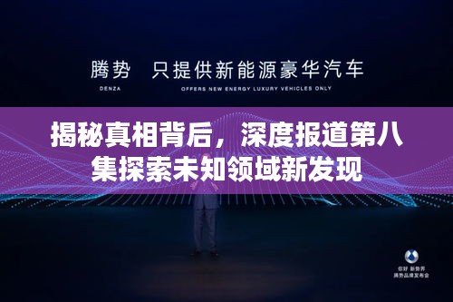 揭秘真相背后，深度報道第八集探索未知領(lǐng)域新發(fā)現(xiàn)