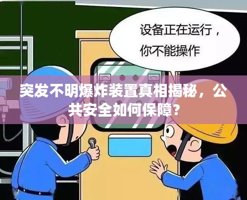 突發(fā)不明爆炸裝置真相揭秘，公共安全如何保障？