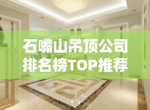 石嘴山吊頂公司排名榜TOP推薦，專業(yè)設計首選！