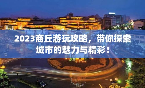 2023商丘游玩攻略，帶你探索城市的魅力與精彩！