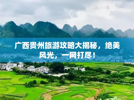 廣西貴州旅游攻略大揭秘，絕美風(fēng)光，一網(wǎng)打盡！